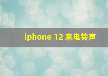 iphone 12 来电铃声